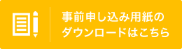 事前申し込み用紙のダウンロードはこちら