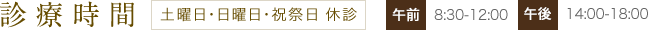 診療時間　日曜日・祝祭日・土曜日 休診　午前8:30～12:00　午後14:00～18:00